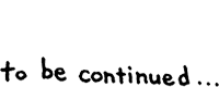 to be continued