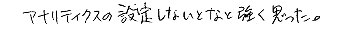 アナリティクスの設定しないとなと強く思った。
