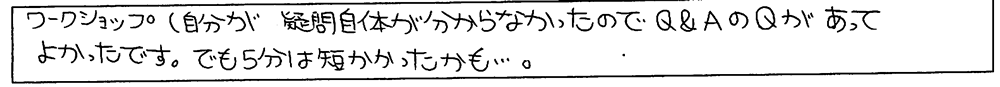 ワークショップ、自分が疑問自体が分からなかったのでQ&AのQがあってよかったです。でも5分は短かったかも...