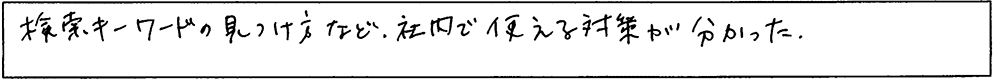 検索キーワードの見つけ方など、社内で使える対策が分かった。