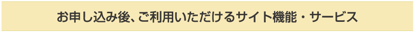 お申し込み後、ご利用いただけるサイト機能・サービス