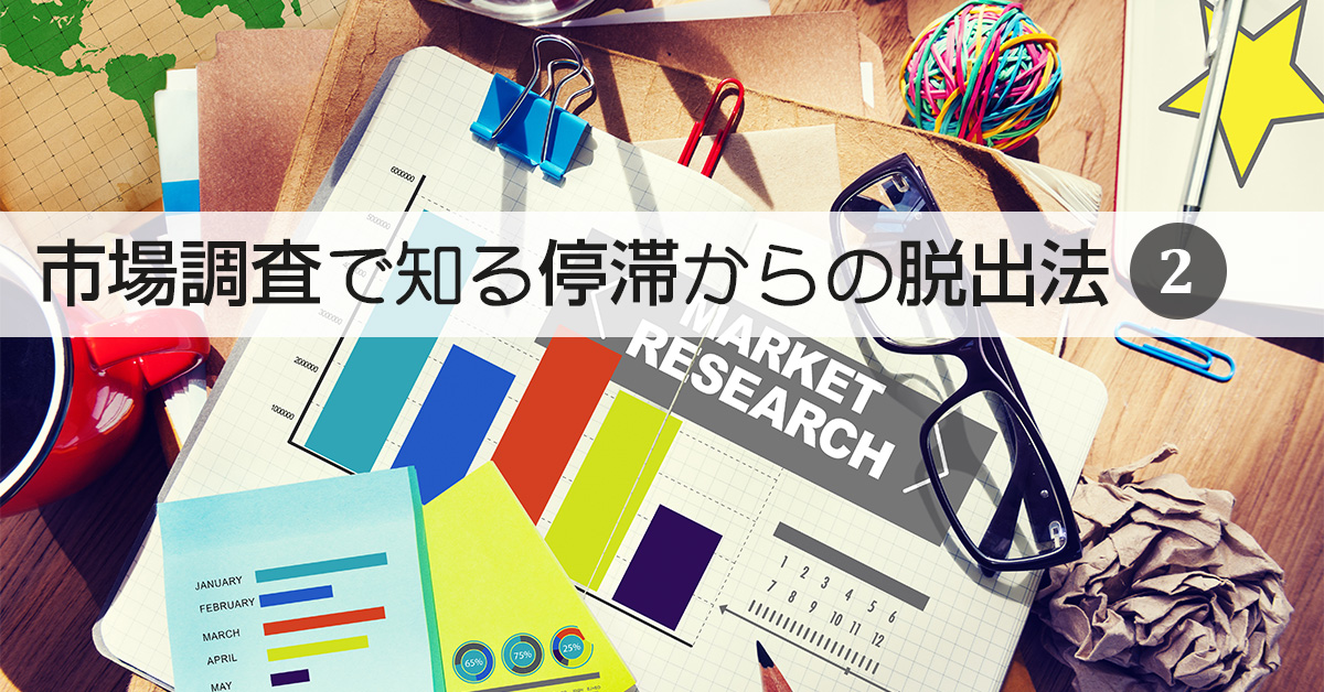 市場調査で知る停滞からの脱出法（２）